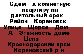 Сдам 2-х комнатную квартиру на длительный срок  › Район ­ Кореновск › Улица ­ Щорса › Дом ­ 105 А › Этажность дома ­ 2 › Цена ­ 10 000 - Краснодарский край, Кореновский р-н, Кореновск г. Недвижимость » Квартиры аренда   